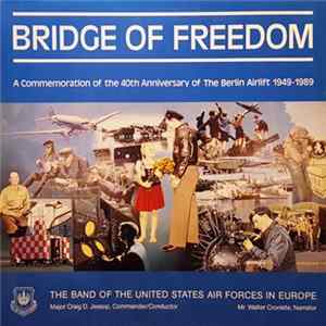 Download The Band Of The United States Air Forces In Europe , Narrator: Mr. Walter Cronkite - Bridge Of Freedom: A commemoration Of The 40th Anniversary Of The Berlin Airlift 1949-1989