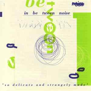 Download In Be Tween Noise - So Delicate And Strangely Made