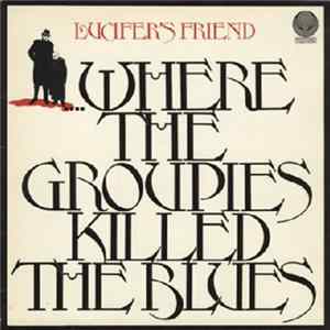 Download Lucifer's Friend - ....Where The Groupies Killed The Blues