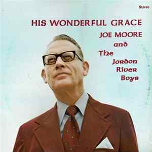 Download Joe Moore And The Jordan River Boys - His Wonderful Grace