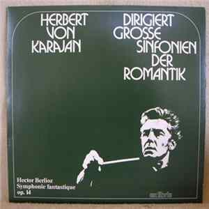 Download Hector Berlioz, Herbert von Karajan, Berliner Philharmoniker - Herbert von Karajan Dirigiert Grosse Sinfonien Der Romantik / Symphonie Fantastique Op. 14