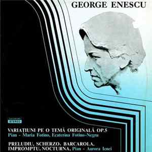 Download George Enescu - Pian Maria Fotino, Ecaterina Fotino-Negru / Aurora Ienei - Variațiuni Pe O Temă Originală Op.5 / Preludiu, Scherzo, Barcarola, Impromptu, Nocturna