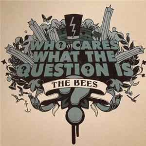 Download The Bees - Who Cares What The Question Is?