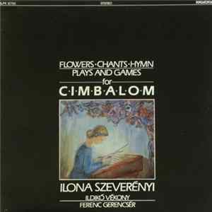 Download Ilona Szeverényi, Ildikó Vékony, Ferenc Gerencsér - Flowers • Chants • Hymn Plays And Games For C∙i∙m∙b∙a∙l∙o∙m