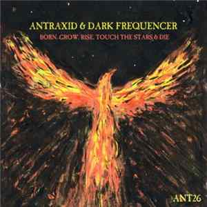 Download AnTraxid & Dark Frequencer - Born. Grow, Rise, Touch the Stars & Die