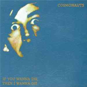 Download Cosmonauts - If You Wanna Die Then I Wanna Die