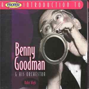 Download Benny Goodman & His Orchestra - A Proper Introduction To Benny Goodman & His Orchestra - Ridin' High