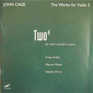 Download John Cage - Irvine Arditti, Mayumi Miyata, Stephen Drury - The Works For Violin 3: Two⁴, For Violin And Shō Or Piano