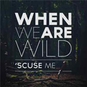 Download When We Are Wild - 'Scuse me