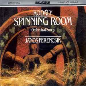 Download Kodály - Hungarian Radio And Television Chorus, Budapest Philharmonic Orchestra, Hungarian State Orchestra, Budapest Symphony Orchestra, György Lehel, Zoltán Vásárhelyi, János Ferencsik - Spinning Room - Orchestral Songs