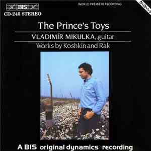 Download Vladimír Mikulka - The Prince's Toys - Works By Koshkin And Rak