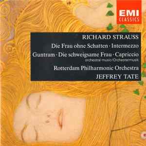 Download Richard Strauss, Rotterdam Philharmonic Orchestra, Jeffrey Tate - Orchestral Music From Die Frau Ohne Schatten • Intermezzo • Guntram • Die Schweigsame Frau • Capriccio