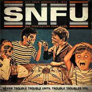 Download SNFU - Never Trouble Trouble Until Trouble Troubles You