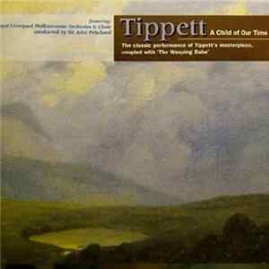 Download Tippett Featuring Royal Liverpool Philharmonic Orchestra And Choir Conducted By Sir John Pritchard - A Child Of Our Time