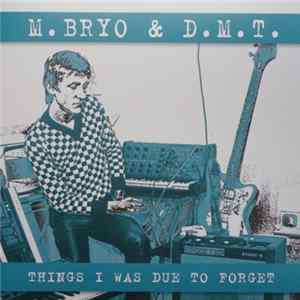 Download M. Bryo & D.M.T., M. Bryo - Things I Was Due To Forget (1979 - 2005)