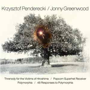 Download Krzysztof Penderecki / Jonny Greenwood - Threnody For The Victims Of Hiroshima / Popcorn Superhet Receiver / Polymorphia / 48 Responses To Polymorphia
