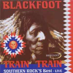 Download Blackfoot - Train Train Southern Rock's Best • Live