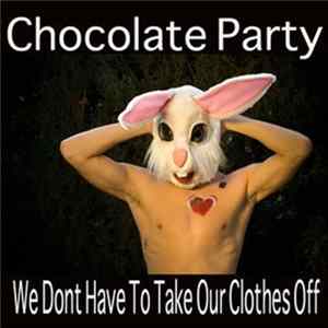 Download Chocolate Party - We Don't Have To Take Our Clothes Off
