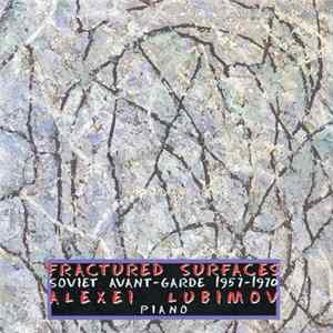 Download Alexei Lubimov - Arvo Part, Andrei Volkonsky, Vitaly Godziatsky, Kuldar Sink, Valentin Silvestrov, Tigran Mansurian, Edison Denisov - Fractured Surfaces Soviet Avant-Garde 1957-1970