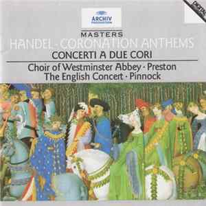 Download Handel - Choir Of Westminster Abbey, Preston, The English Concert, Pinnock - Coronation Anthems / Concerti A Due Cori