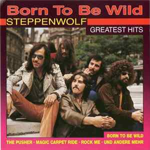 Download Steppenwolf - Born To Be Wild (Greatest Hits)
