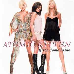 Download Atomic Kitten - If You Come To Me