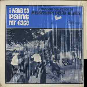 Download Various - I Have To Paint My Face - A Random Collection Of Mississippi Delta Blues