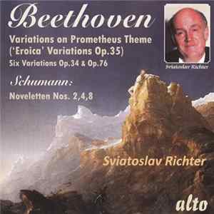 Download Beethoven / Schumann, Sviatoslav Richter - Variations On Prometheus Theme (‘Eroica’ Variations Op.35) / Six Variations Op.34 & Op.76 / Noveletten Nos. 2, 4, 8