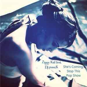 Download Zippy Kid Featuring DJ Gami.K - She's Coming, Stop This Pop Show