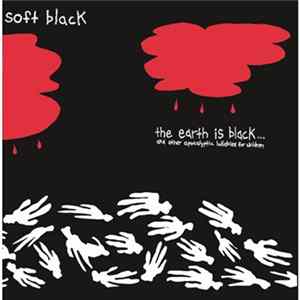 Download Soft Black - The Earth Is Black…And Other Apocalyptic Lullabies For Children