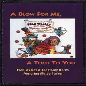 Download Fred Wesley And The Horny Horns Featuring Maceo Parker - A Blow For Me, A Toot To You