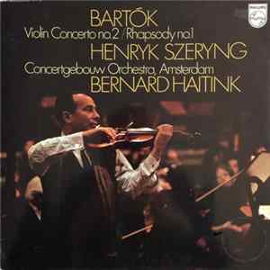 Download Bartók, Henryk Szeryng, Concertgebouw Orchestra, Amsterdam, Bernard Haitink - Violin Concerto No. 2 / Rhapsody No. 1