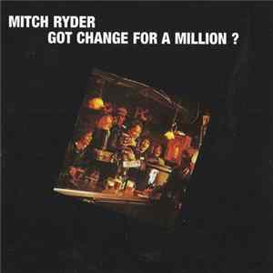 Download Mitch Ryder - Got Change For A Million?