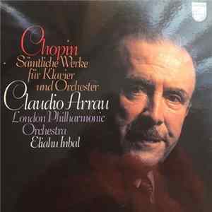 Download Chopin, Claudio Arrau, London Philharmonic Orchestra, Eliahu Inbal - Sämtliche Werke Für Klavier Und Orchester