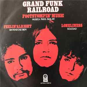 Download Grand Funk Railroad - Footstompin' Music / Feeling' Alright / Loneliness = Musica Para Bailar / Sintiendose Bien / Soledad