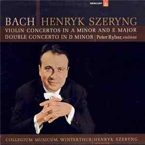Download Bach, Henryk Szeryng, Peter Rybar, Collegium Musicum Winterthur - Violin Concertos In A Minor And E Major, Double Concerto In D Minor