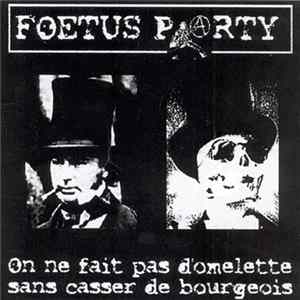 Download Foetus Party - On Ne Fait Pas D'omelette Sans Casser Du Bourgeois