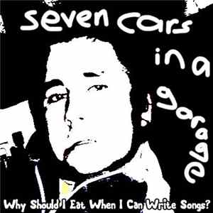 Download Seven Cars In A Garage - Why Should I Eat When I Can Write Songs?