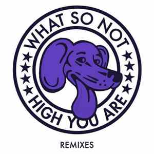 Download What So Not - High You Are (Remixes)