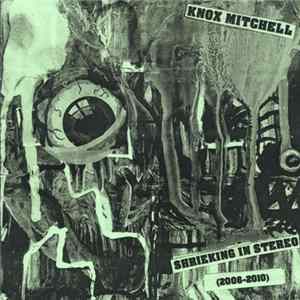 Download Knox Mitchell - Shrieking In Stereo (2006-2010)
