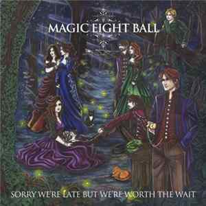 Download Magic Eight Ball - Sorry We're Late But We're Worth The Wait