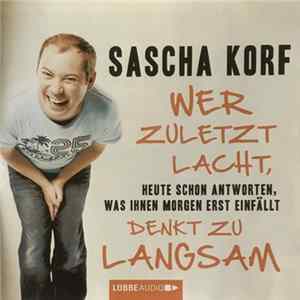 Download Sascha Korf - Wer Zuletzt Lacht, Denkt Zu Langsam (Heute Schon Antworten, Was Ihnen Morgen Erst Einfällt)