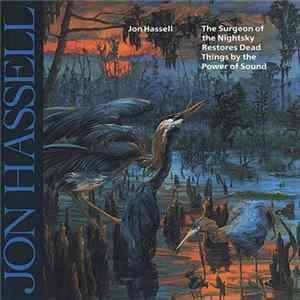 Download Jon Hassell - The Surgeon Of The Nightsky Restores Dead Things By The Power Of Sound