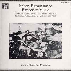Download Willaert, Segni, A. Gabrieli, Mainerio, Palestrina, Rore, Lasso, G. Gabrieli, Rossi, Vienna Recorder Ensemble - Italian Renaissance Recorder Music