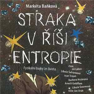 Download Markéta Baňková | Jiří Lábus, Libuše Šafránková, Ivan Trojan , Barbora Hrzánová, Arnošt Goldflam, Libuše Švormová, Jan Jiráň - Straka V Říši Entropie (Fyzikální Bajky Ze Života)