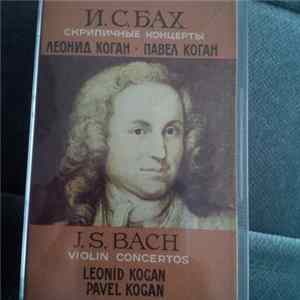 Download Leonid Kogan, Pavel Kogan, J. S. Bach, Большой Симфонический Оркестр Всесоюзного Радио, Bolshoi Theatre Orchestra Soloists Ensemble - Violin Concertos