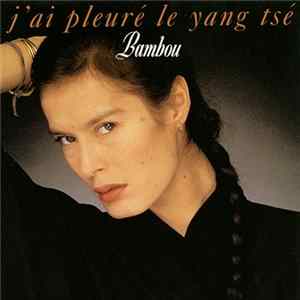 Download Bambou - J'Ai Pleuré Le Yang Tsé