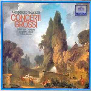 Download Alessandro Scarlatti - Solisti Dell'Orchestra "Scarlatti" Napoli, Ettore Gracis - Concerti Grossi