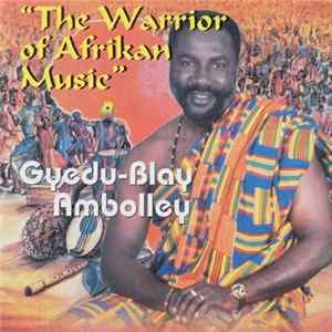 Download Gyedu-Bley Ambolley - The Warrior Of Afrikan Music