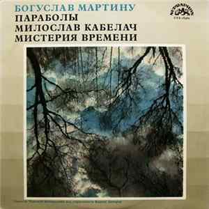 Download Богуслав Мартину, Милослав Кабелач, Оркестр Чешской Филармонии Под Управлением Карела Анчерла - Параболы Для Оркестра / Мистерия Времени, Соч. 31